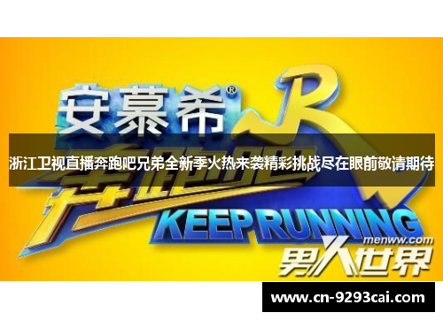 浙江卫视直播奔跑吧兄弟全新季火热来袭精彩挑战尽在眼前敬请期待